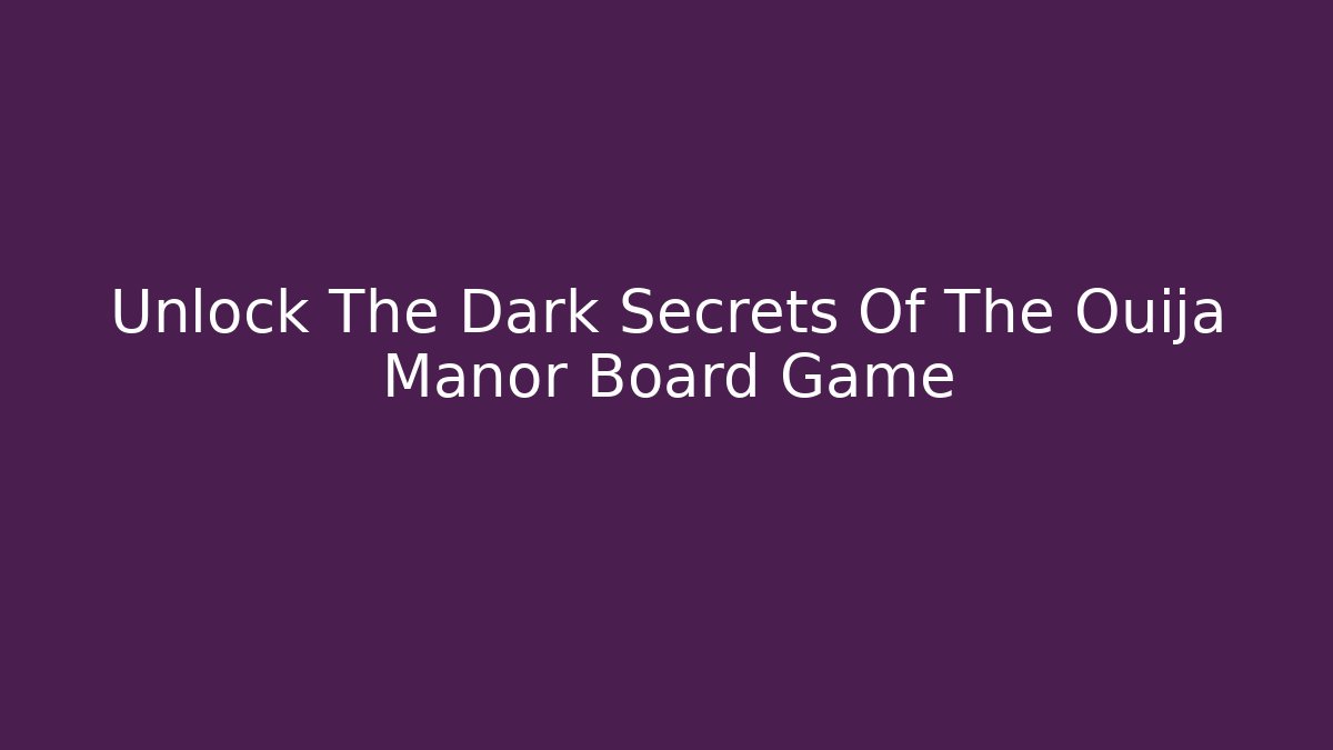Unlock The Dark Secrets Of The Ouija Manor Board Game