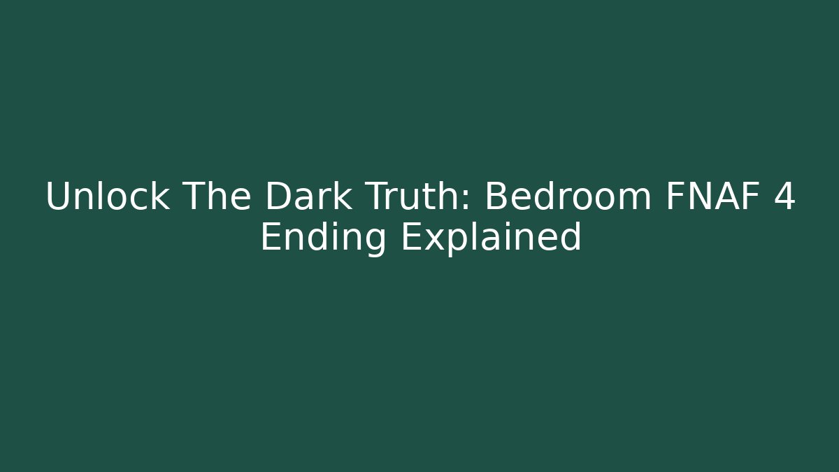 Unlock The Dark Truth: Bedroom FNAF 4 Ending Explained
