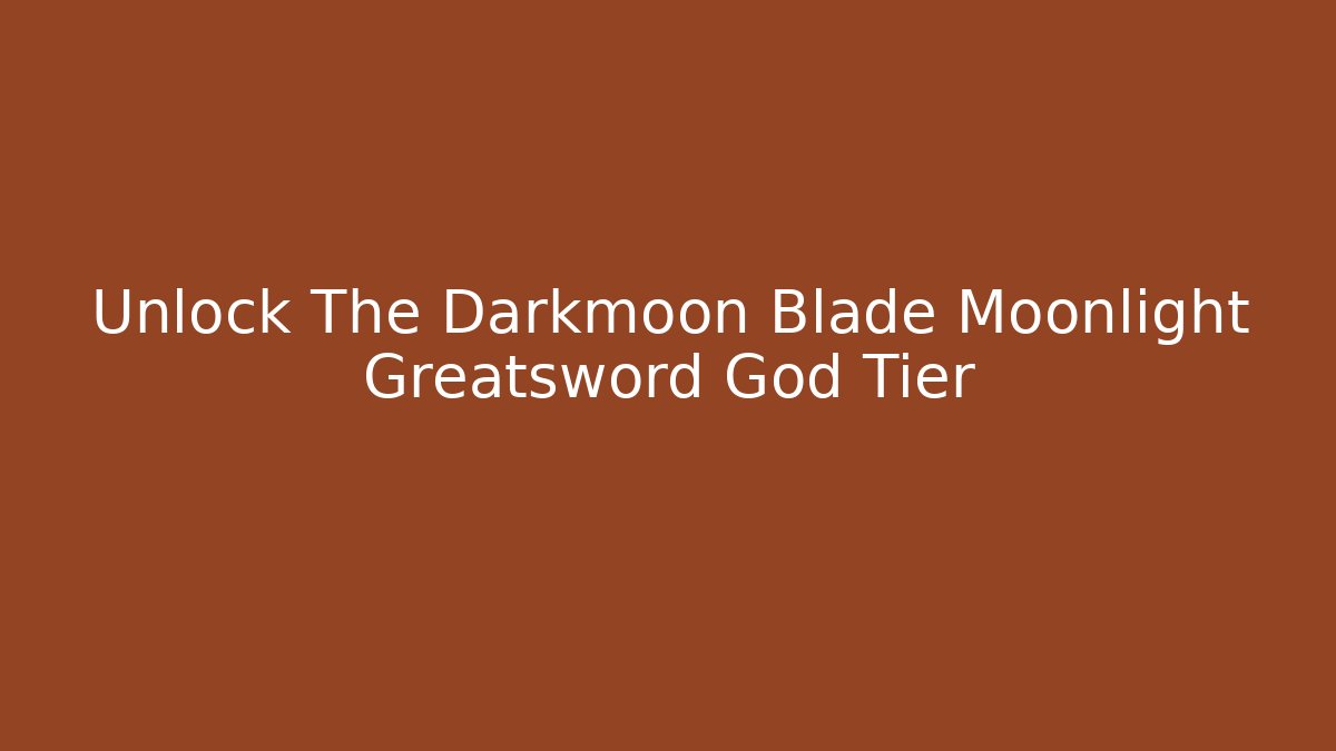 Unlock The Darkmoon Blade Moonlight Greatsword God Tier - Felix Cat Insurance