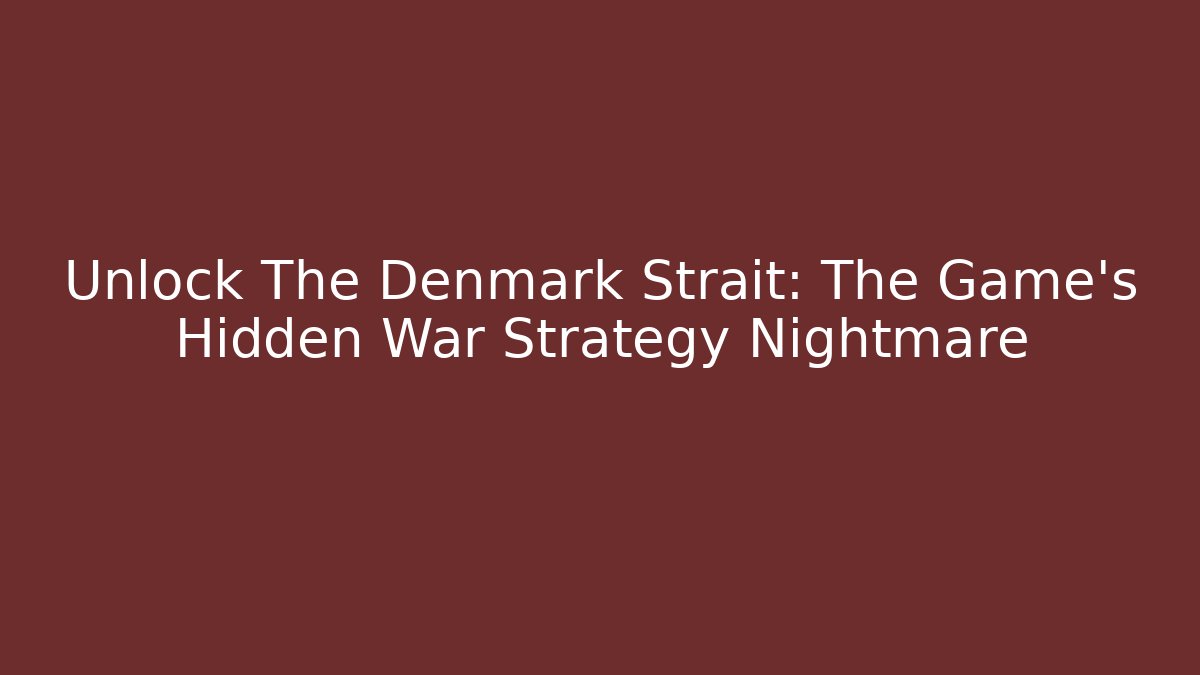 Unlock The Denmark Strait: The Game's Hidden War Strategy Nightmare