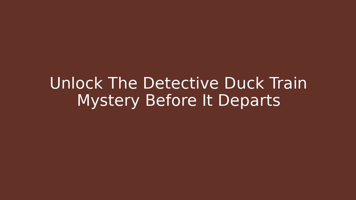 Unlock The Detective Duck Train Mystery Before It Departs