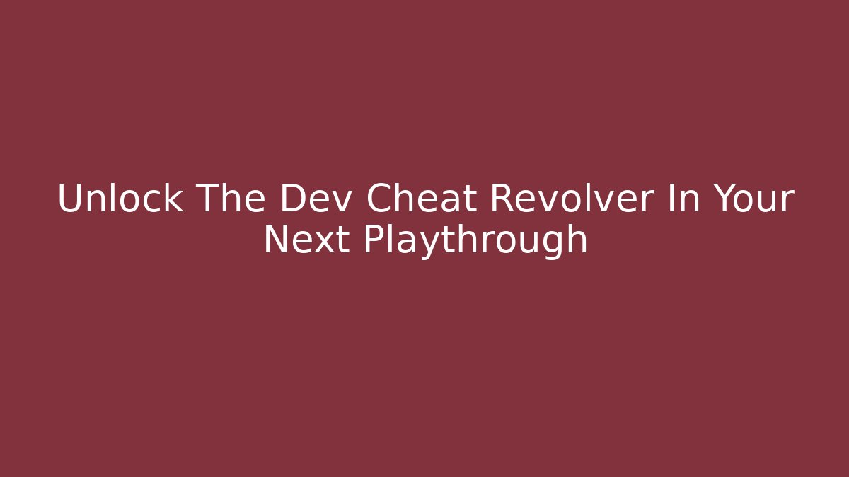 Unlock The Dev Cheat Revolver In Your Next Playthrough - Felix Cat Insurance