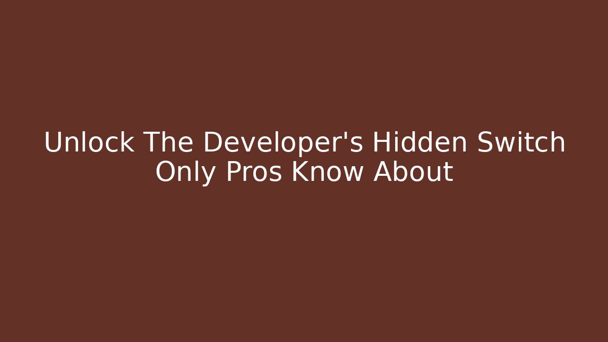 Unlock The Developer's Hidden Switch Only Pros Know About