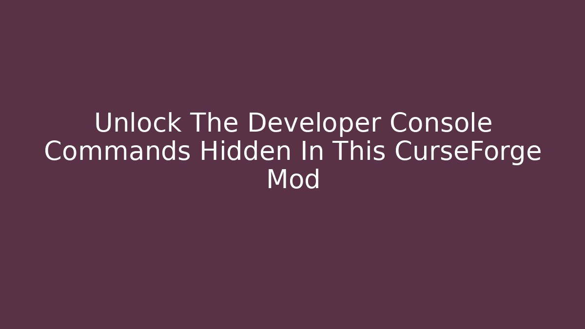 Unlock The Developer Console Commands Hidden In This CurseForge Mod