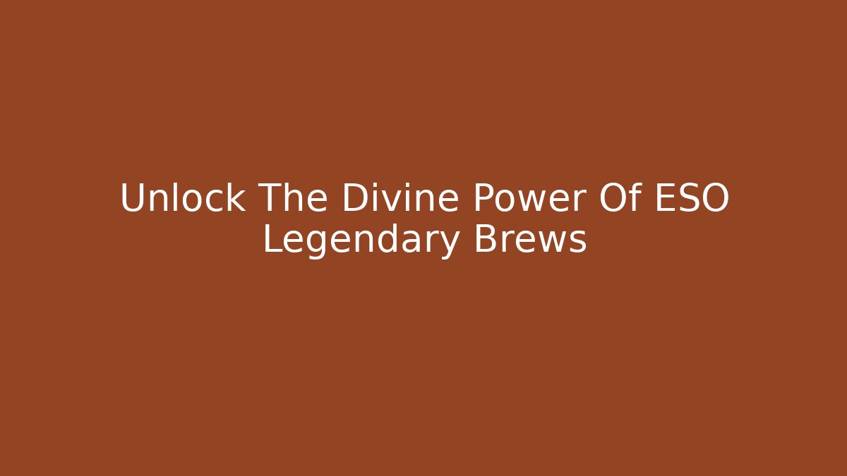 Unlock The Divine Power Of ESO Legendary Brews
