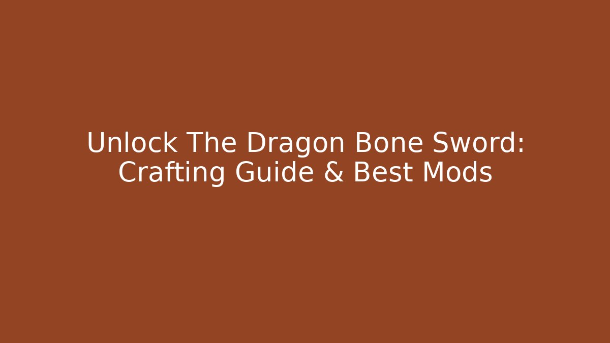 Unlock The Dragon Bone Sword: Crafting Guide & Best Mods - Felix Cat Insurance