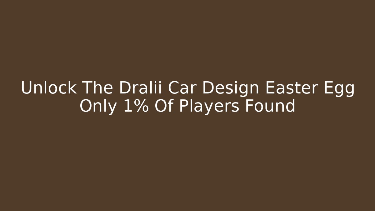 Unlock The Dralii Car Design Easter Egg Only 1% Of Players Found