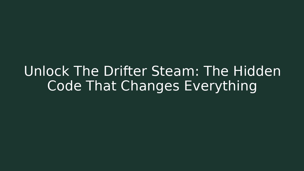 Unlock The Drifter Steam: The Hidden Code That Changes Everything