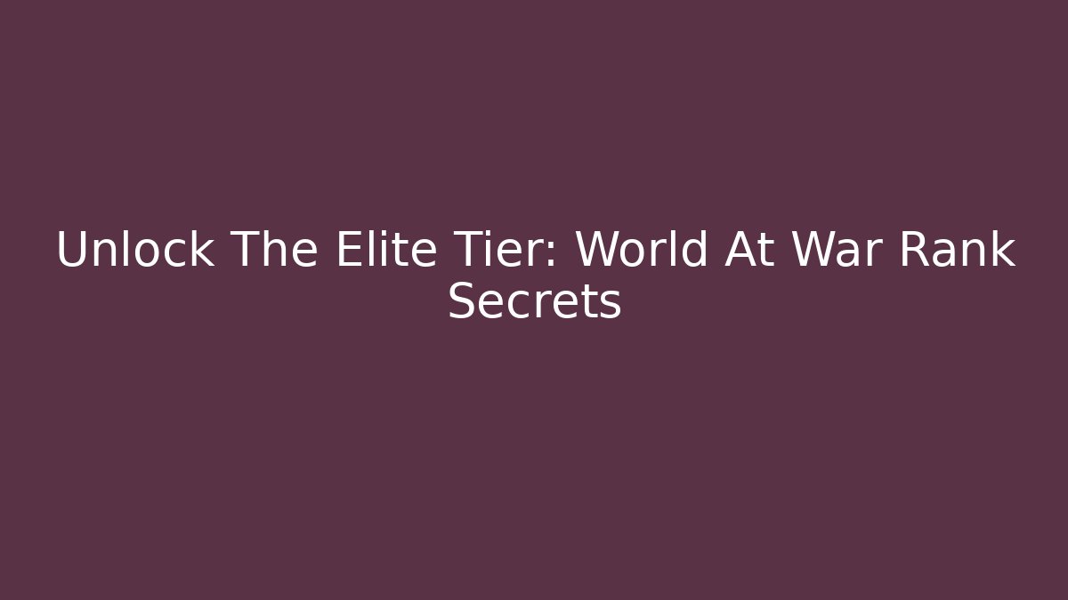 Unlock The Elite Tier: World At War Rank Secrets