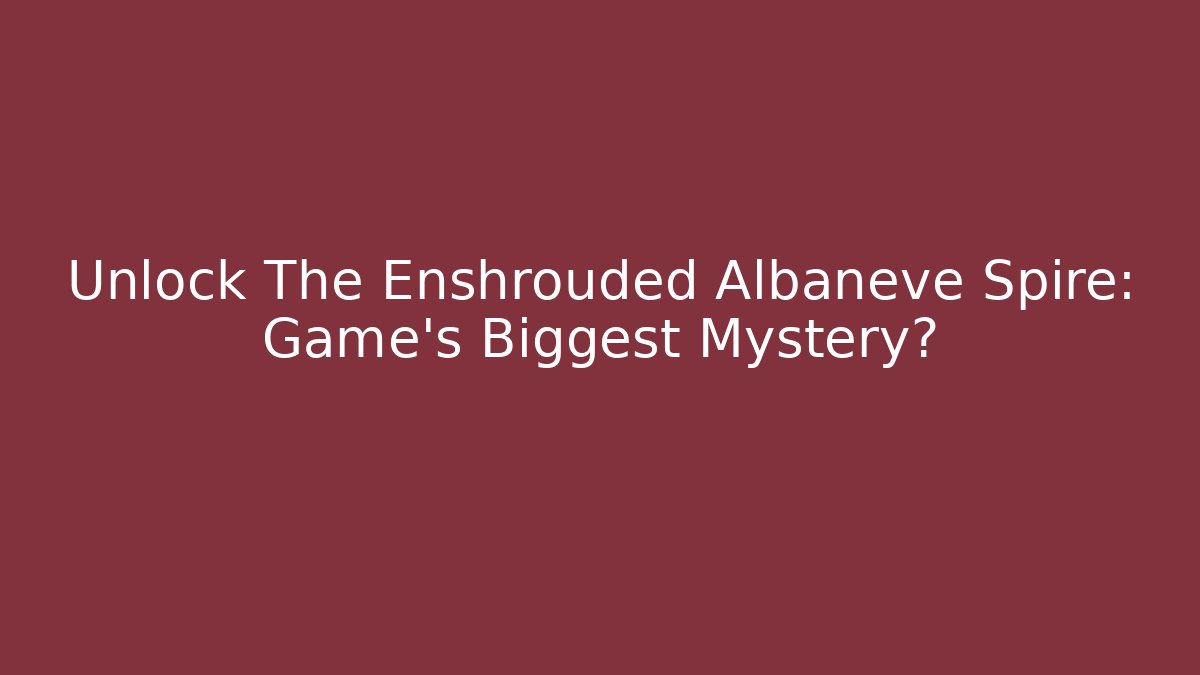 Unlock The Enshrouded Albaneve Spire: Game's Biggest Mystery?