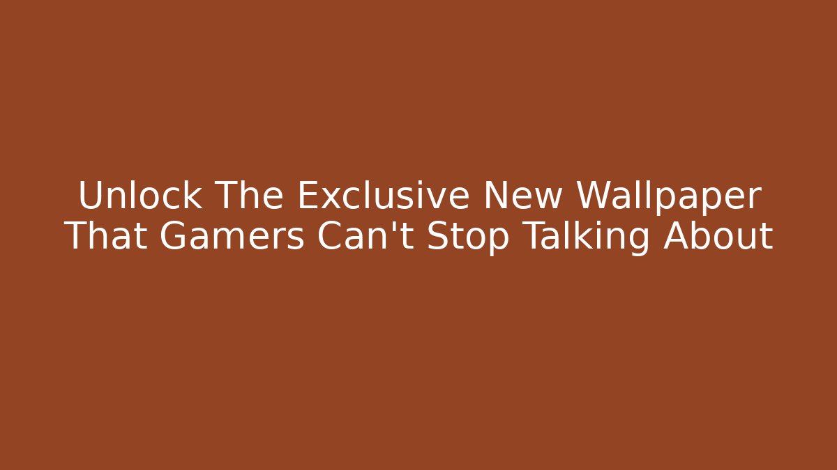 Unlock The Exclusive New Wallpaper That Gamers Can't Stop Talking About