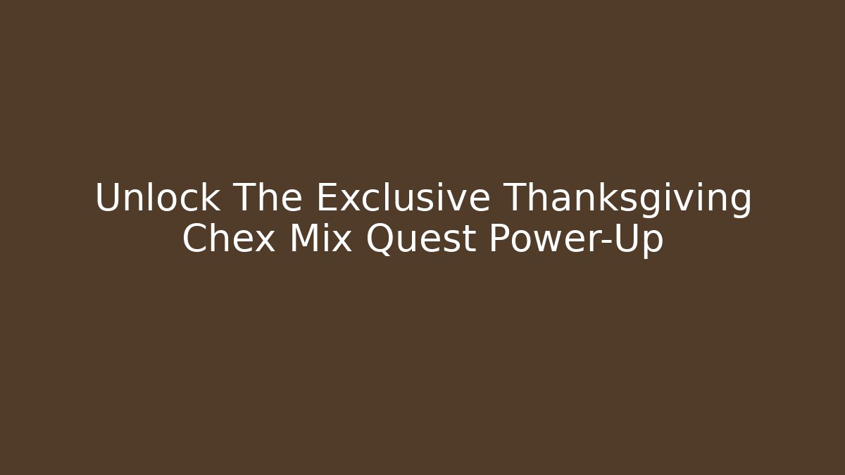Unlock The Exclusive Thanksgiving Chex Mix Quest Power-Up