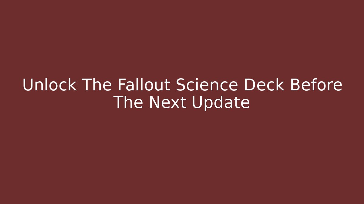 Unlock The Fallout Science Deck Before The Next Update