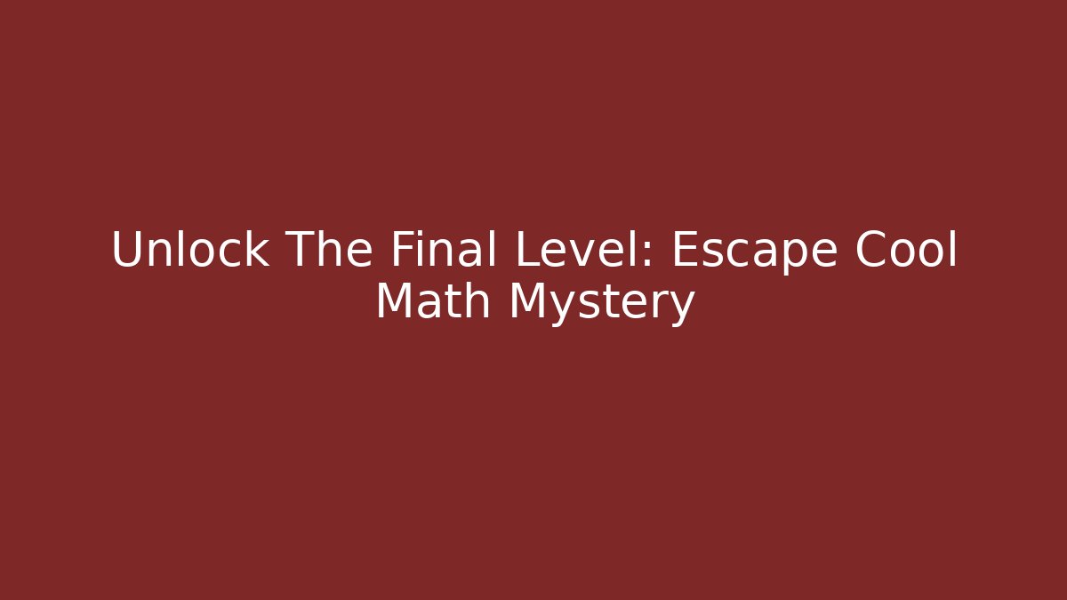 Unlock The Final Level: Escape Cool Math Mystery