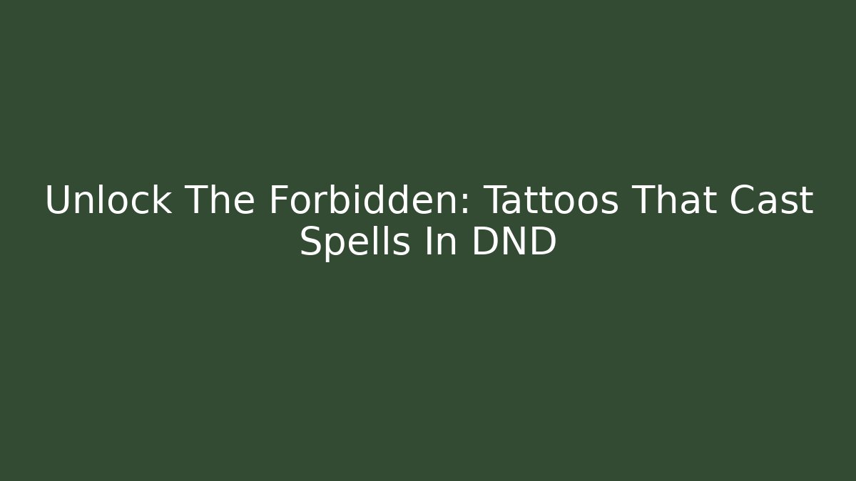 Unlock The Forbidden: Tattoos That Cast Spells In DND