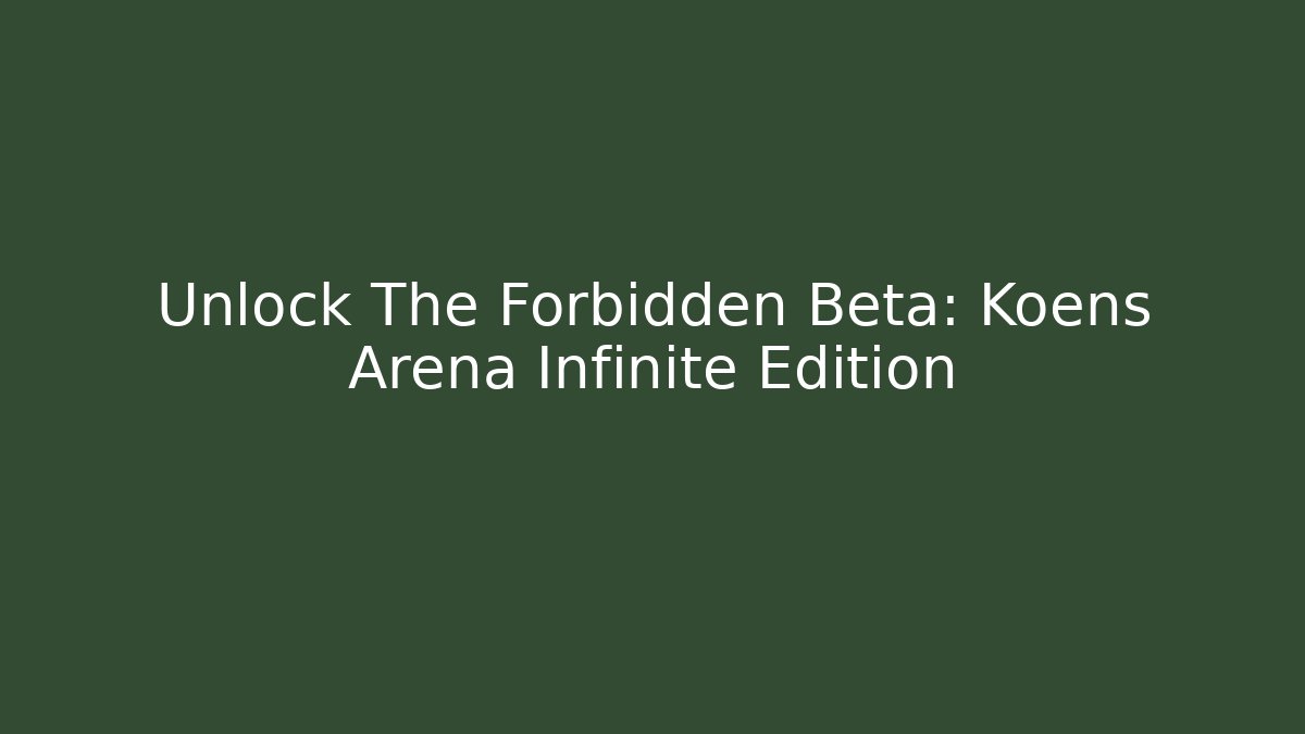 Unlock The Forbidden Beta: Koens Arena Infinite Edition