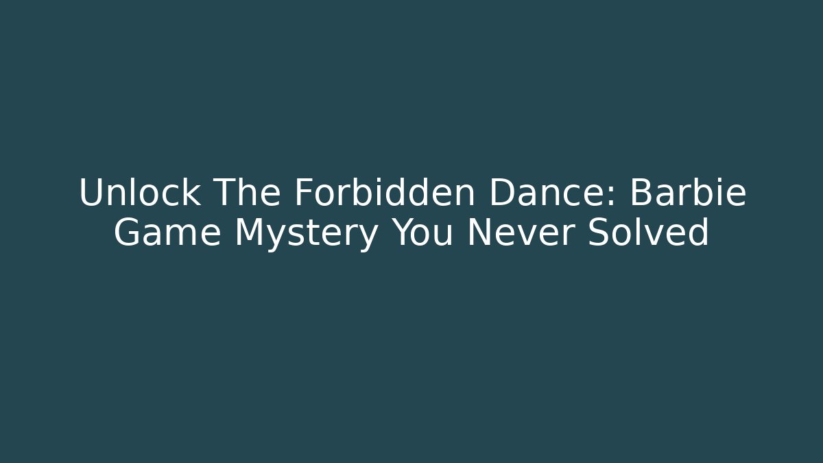 Unlock The Forbidden Dance: Barbie Game Mystery You Never Solved - Felix Cat Insurance