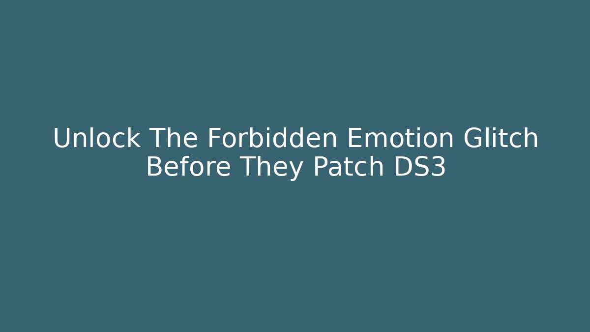 Unlock The Forbidden Emotion Glitch Before They Patch DS3