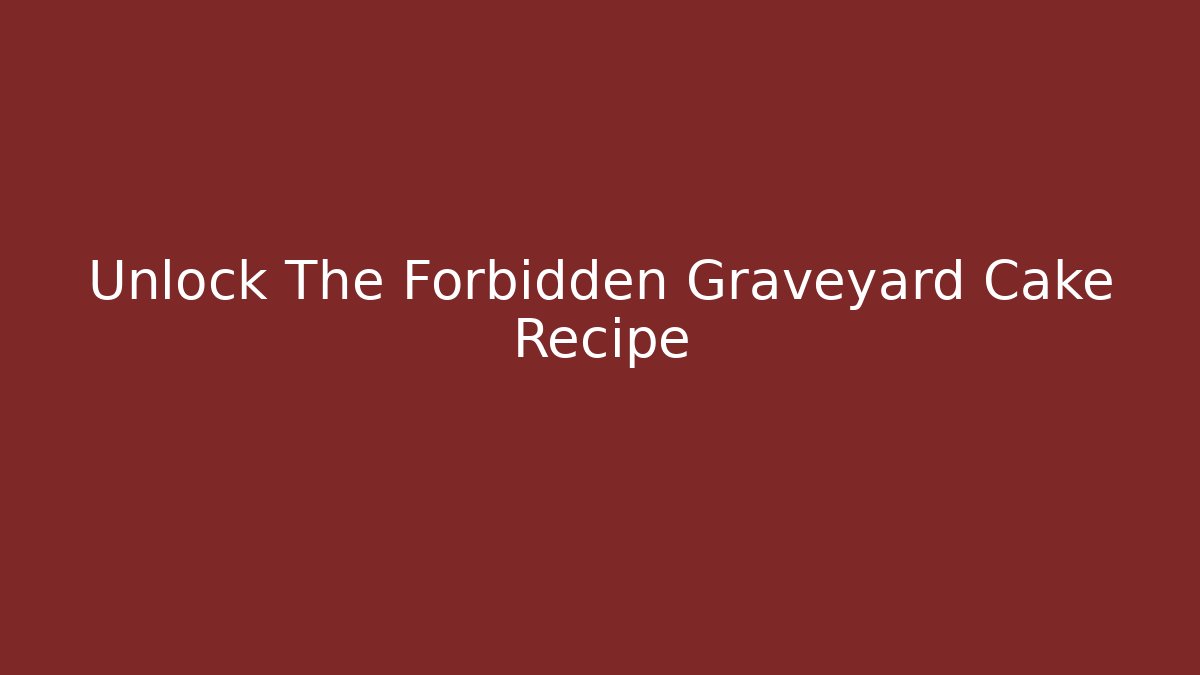 Unlock The Forbidden Graveyard Cake Recipe