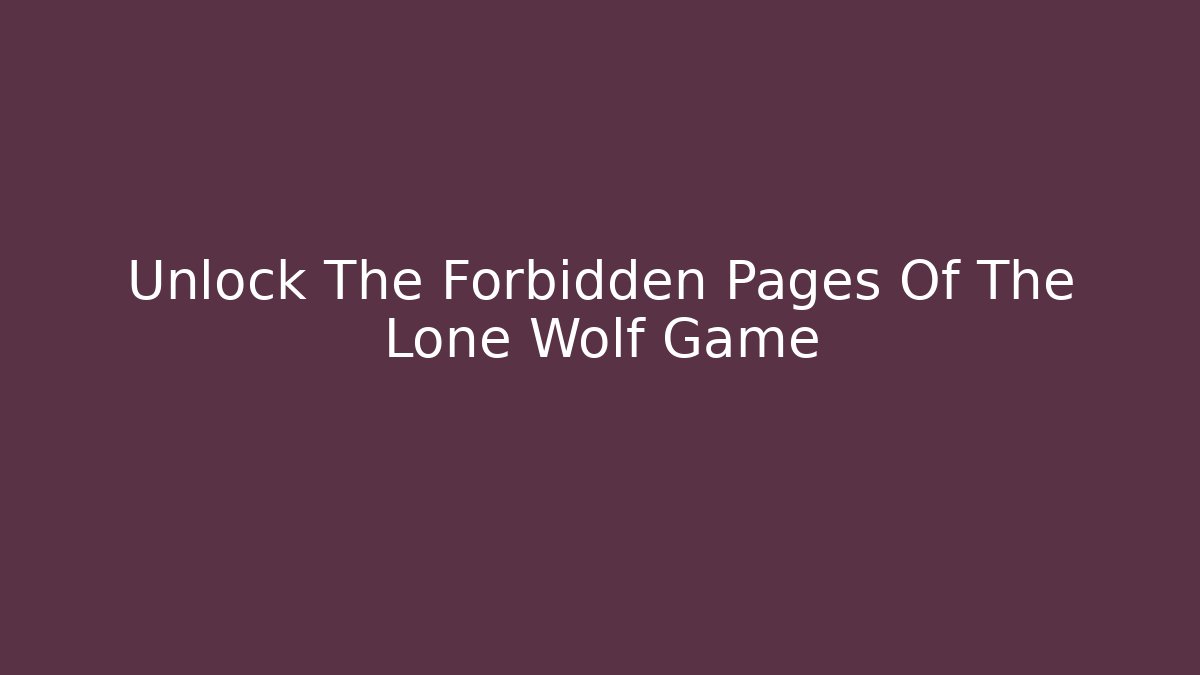 Unlock The Forbidden Pages Of The Lone Wolf Game