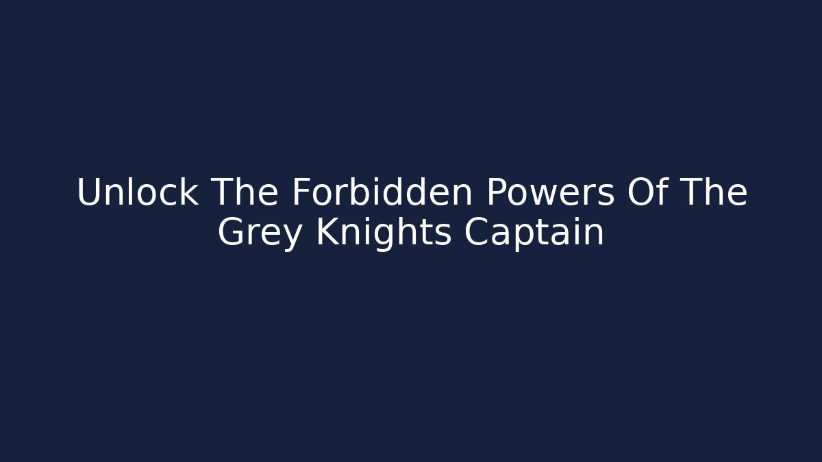 Unlock The Forbidden Powers Of The Grey Knights Captain - Felix Cat Insurance