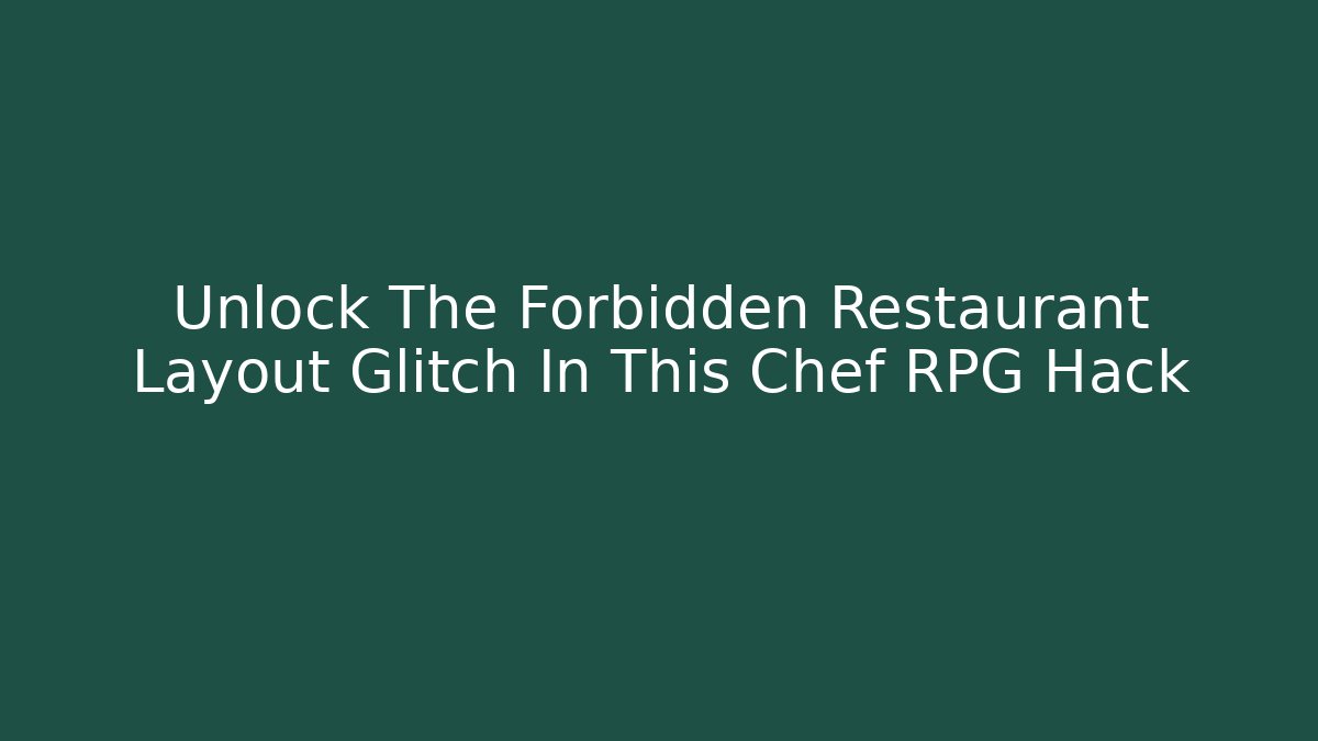 Unlock The Forbidden Restaurant Layout Glitch In This Chef RPG Hack - Felix Cat Insurance