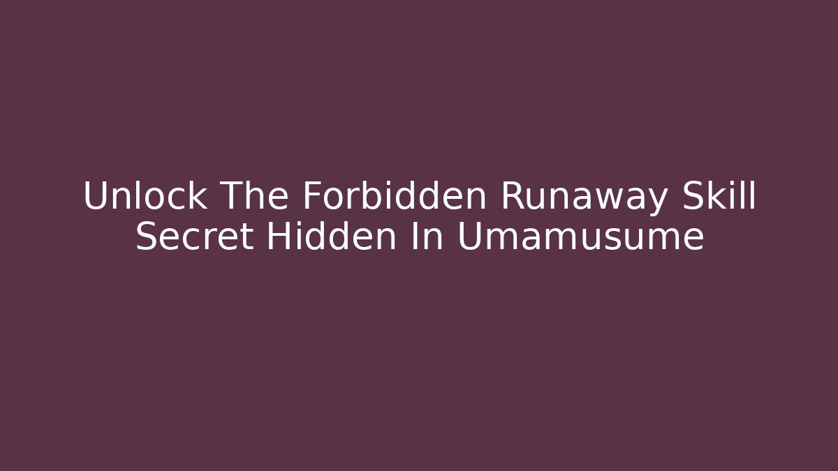 Unlock The Forbidden Runaway Skill Secret Hidden In Umamusume - Felix Cat Insurance