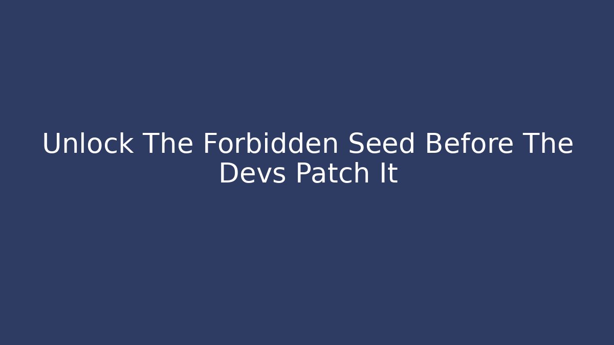 Unlock The Forbidden Seed Before The Devs Patch It