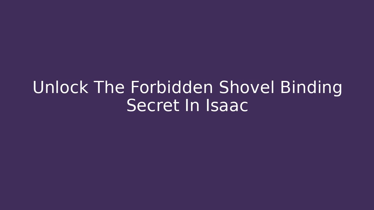 Unlock The Forbidden Shovel Binding Secret In Isaac