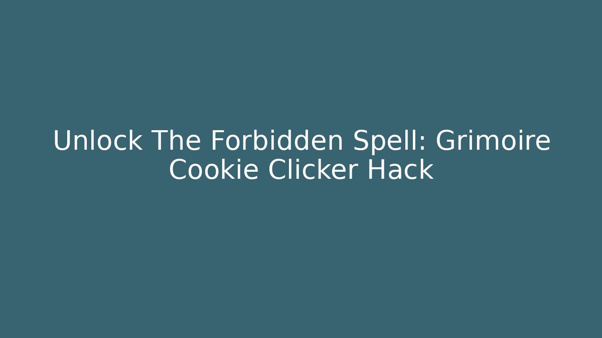 Unlock The Forbidden Spell: Grimoire Cookie Clicker Hack