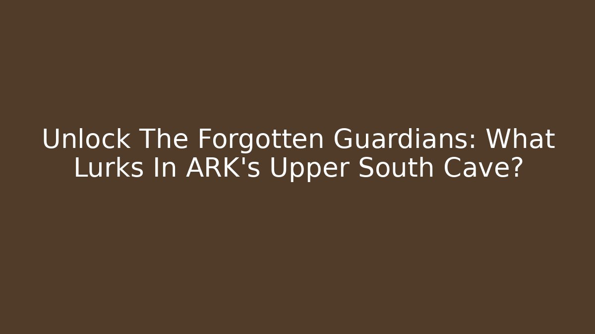 Unlock The Forgotten Guardians: What Lurks In ARK's Upper South Cave?