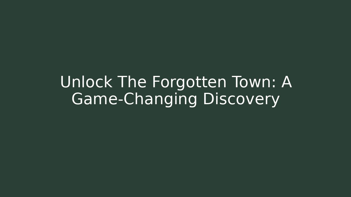 Unlock The Forgotten Town: A Game-Changing Discovery - Felix Cat Insurance