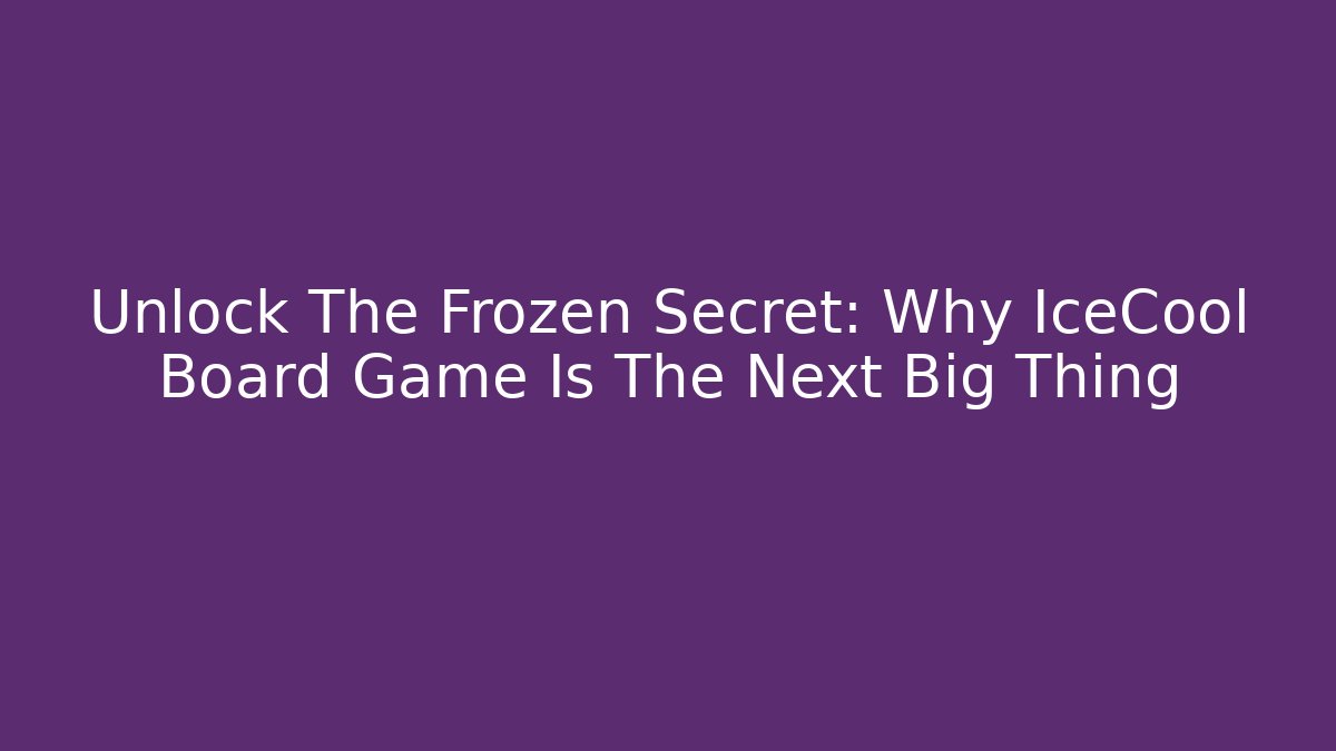 Unlock The Frozen Secret: Why IceCool Board Game Is The Next Big Thing - Felix Cat Insurance
