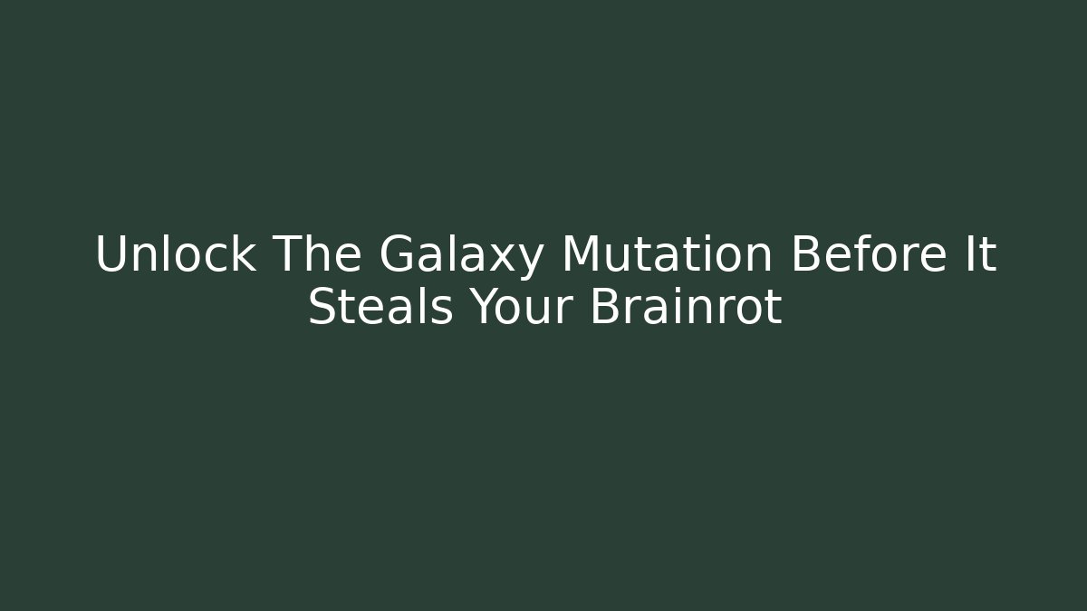 Unlock The Galaxy Mutation Before It Steals Your Brainrot