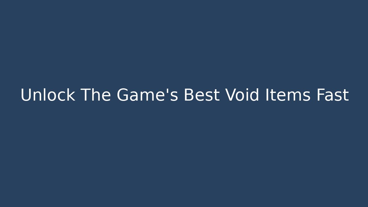 Unlock The Game's Best Void Items Fast