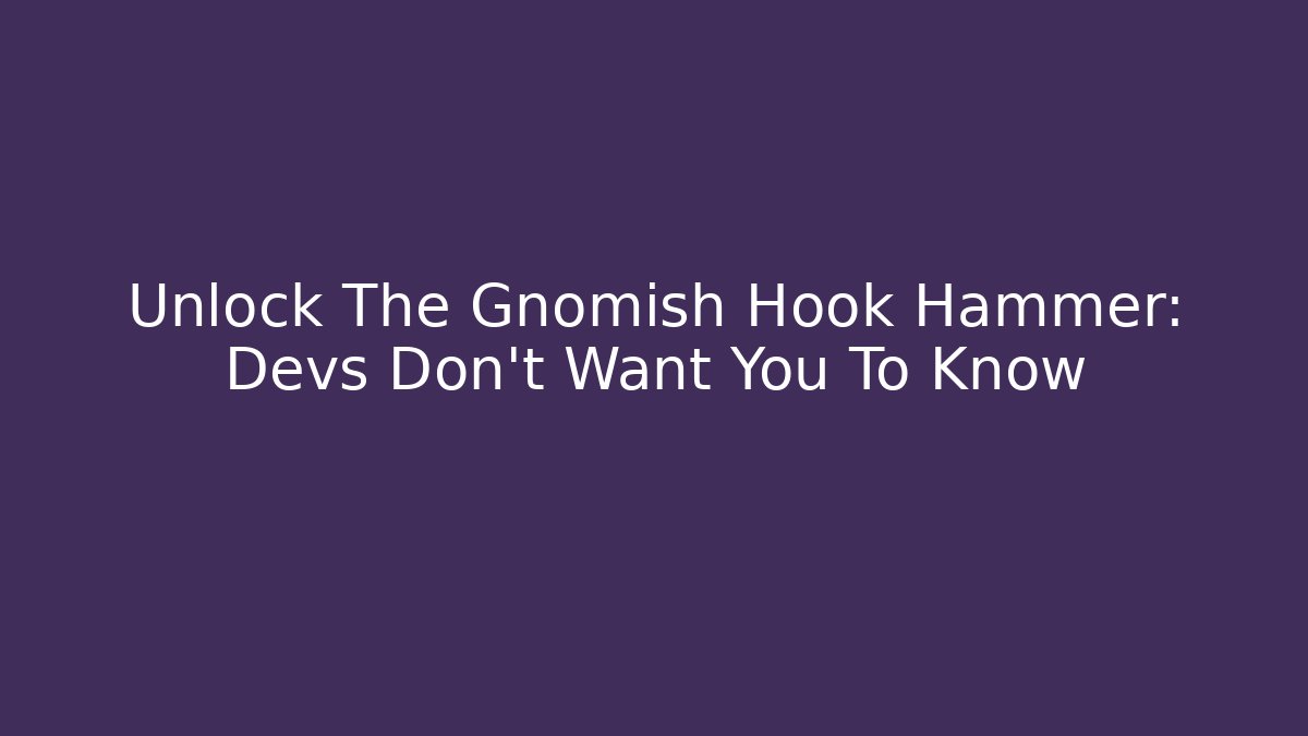 Unlock The Gnomish Hook Hammer: Devs Don't Want You To Know