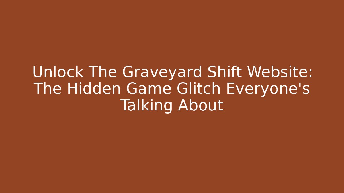 Unlock The Graveyard Shift Website: The Hidden Game Glitch Everyone's Talking About