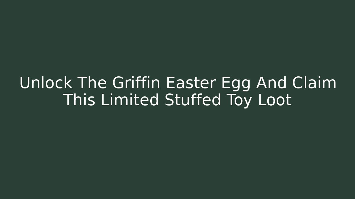 Unlock The Griffin Easter Egg And Claim This Limited Stuffed Toy Loot