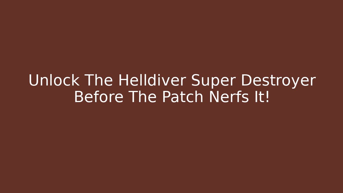 Unlock The Helldiver Super Destroyer Before The Patch Nerfs It!
