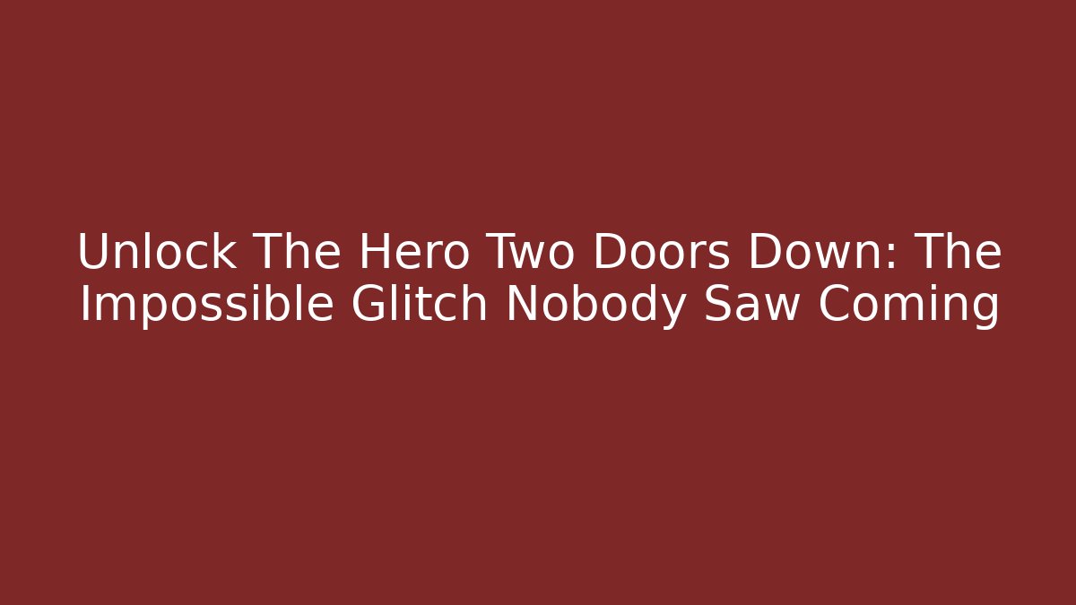 Unlock The Hero Two Doors Down: The Impossible Glitch Nobody Saw Coming