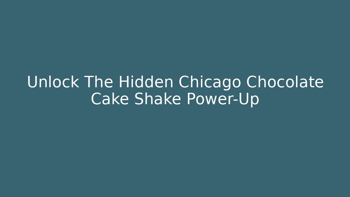 Unlock The Hidden Chicago Chocolate Cake Shake Power-Up