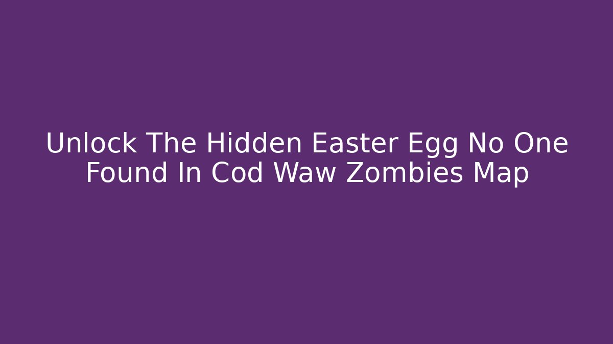 Unlock The Hidden Easter Egg No One Found In Cod Waw Zombies Map - Felix Cat Insurance