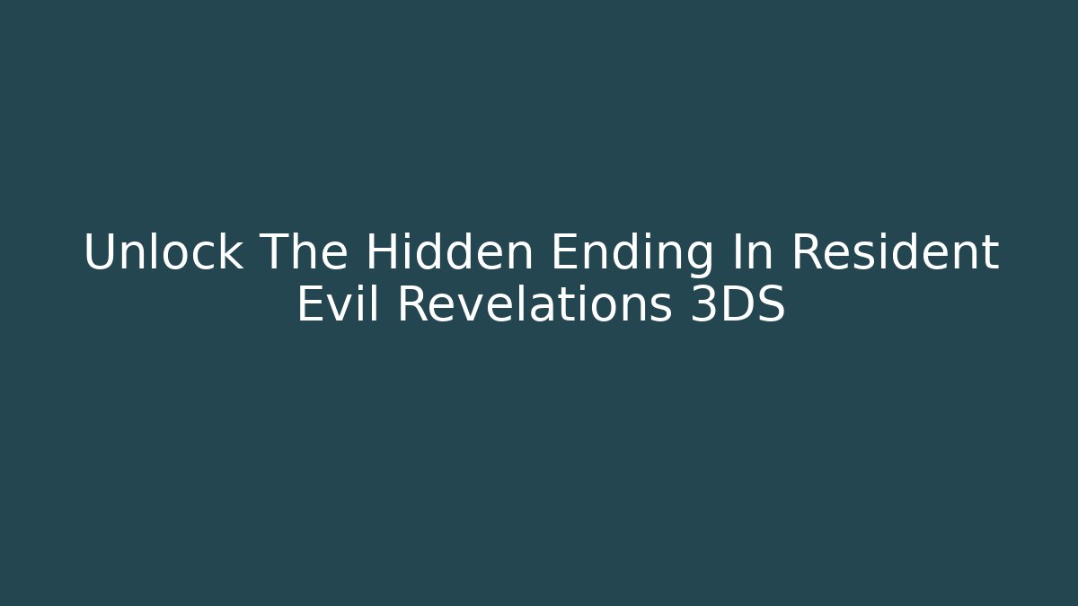 Unlock The Hidden Ending In Resident Evil Revelations 3DS