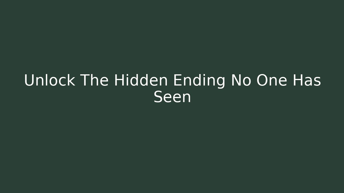 Unlock The Hidden Ending No One Has Seen