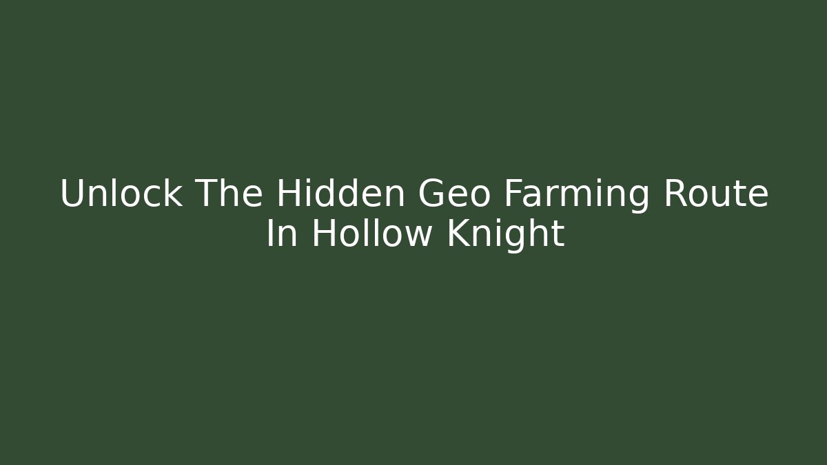 Unlock The Hidden Geo Farming Route In Hollow Knight