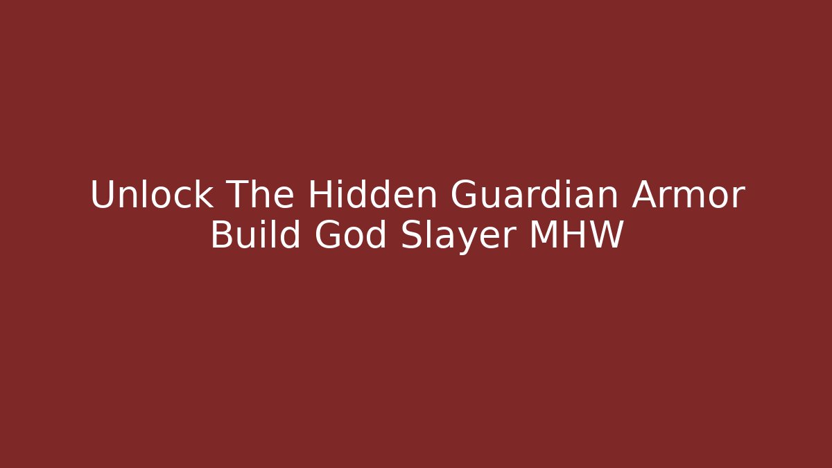 Unlock The Hidden Guardian Armor Build God Slayer MHW