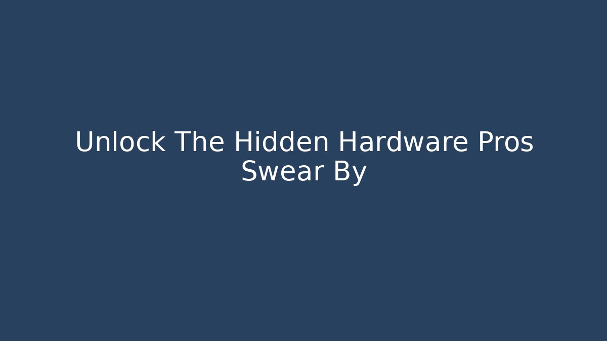 Unlock The Hidden Hardware Pros Swear By