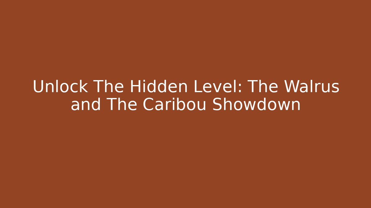 Unlock The Hidden Level: The Walrus and The Caribou Showdown