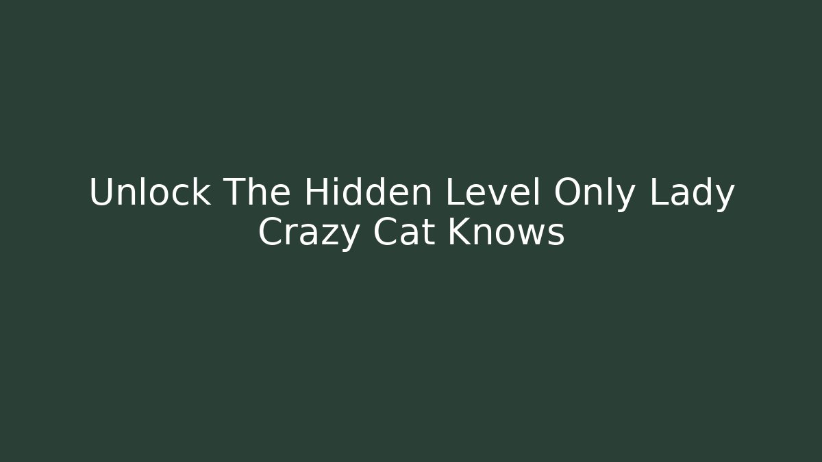 Unlock The Hidden Level Only Lady Crazy Cat Knows