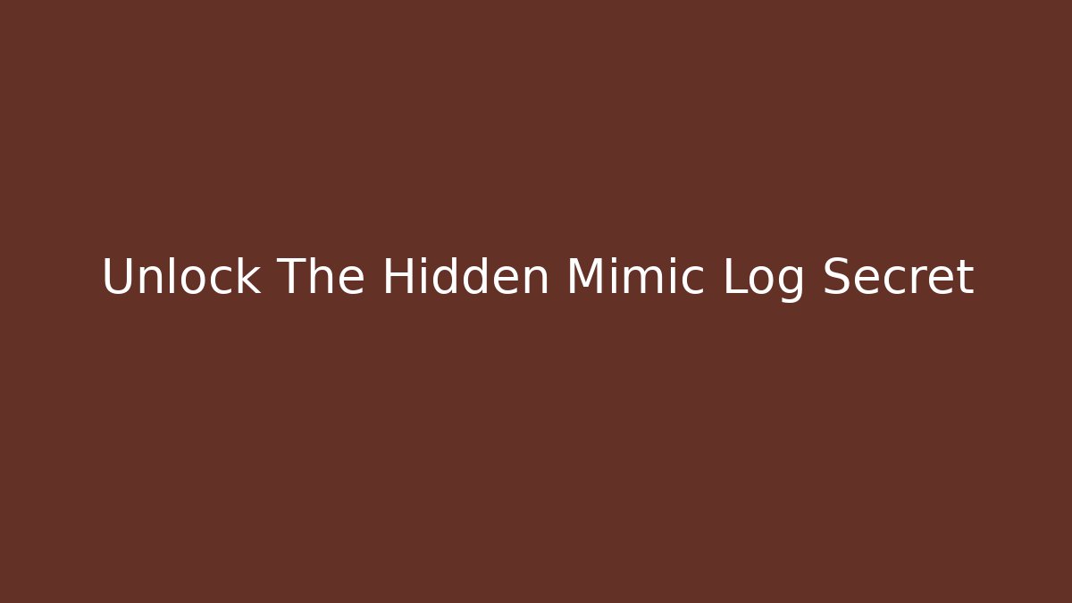 Unlock The Hidden Mimic Log Secret - Felix Cat Insurance